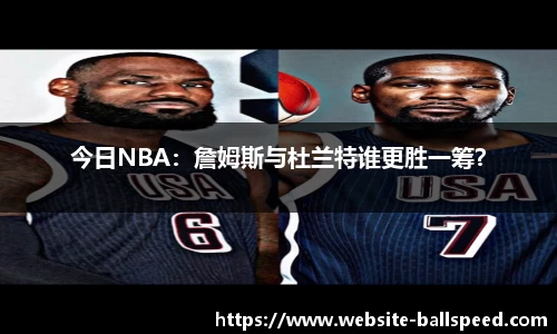 今日NBA：詹姆斯与杜兰特谁更胜一筹？